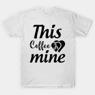 this coffee is mine T-Shirt